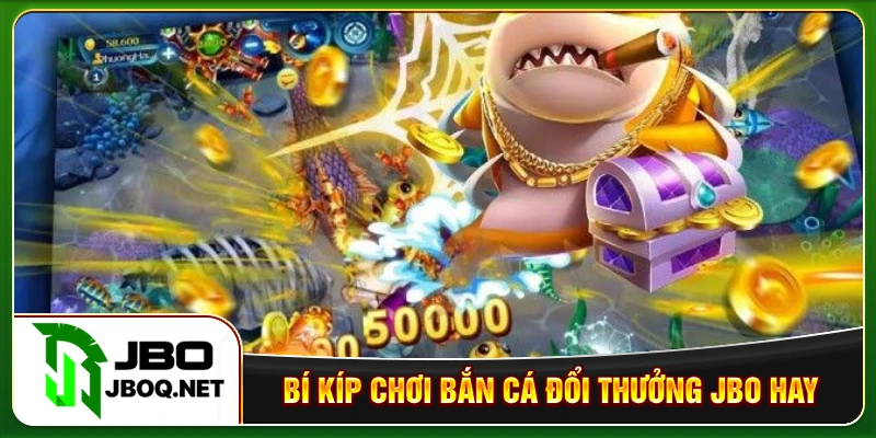 Bí kíp chơi bắn cá đổi thưởng JBO hay