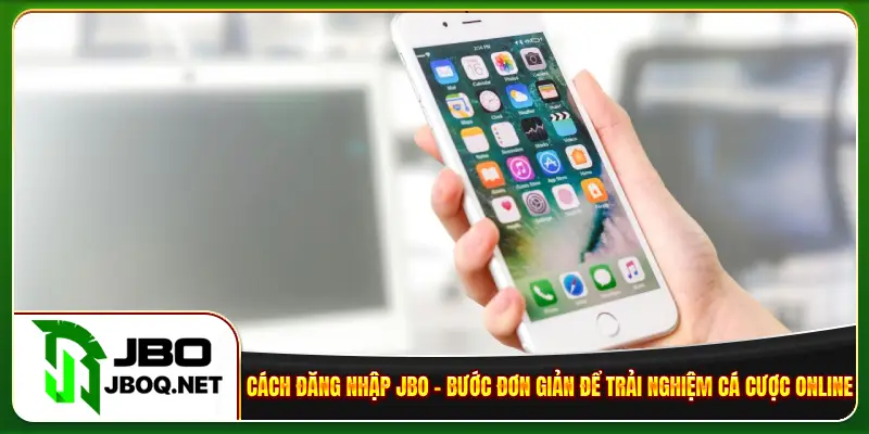 Cách đăng nhập JBO bước đơn giản để trải nghiệm cá cược online