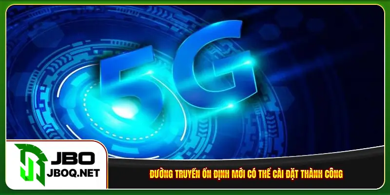 Đường truyền ổn định mới có thể cài đặt thành công