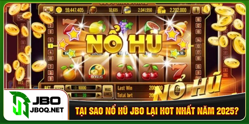 Tại sao Nổ Hũ JBO lại hot nhất năm 2025?